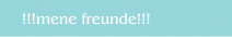 !!!mene freunde!!!